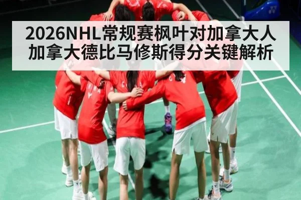 2026NHL常规赛枫叶对加拿大人加拿大德比马修斯得分关键解析